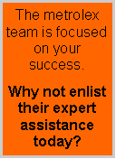 Text Box: The metrolex team is focused on your success.Why not enlist their expert  assistance today?